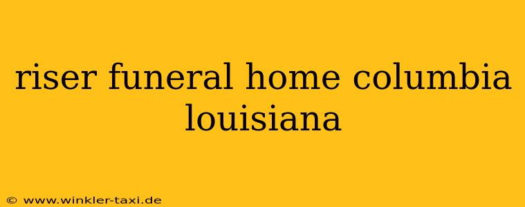 riser funeral home columbia louisiana