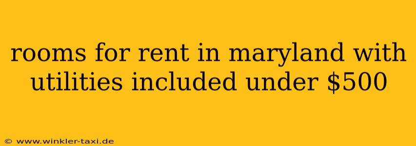 rooms for rent in maryland with utilities included under $500