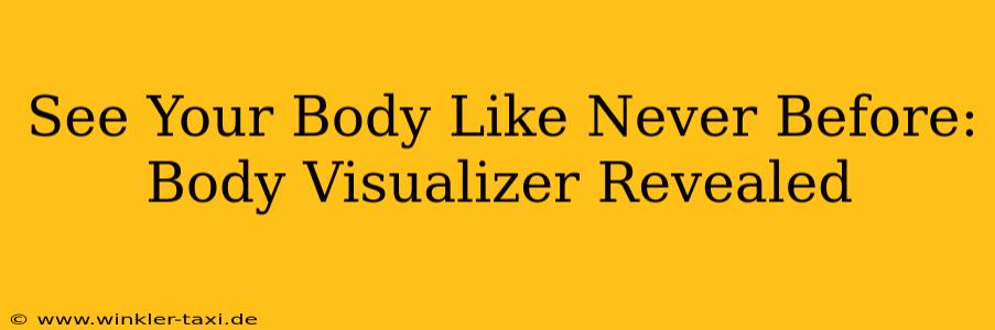 See Your Body Like Never Before: Body Visualizer Revealed