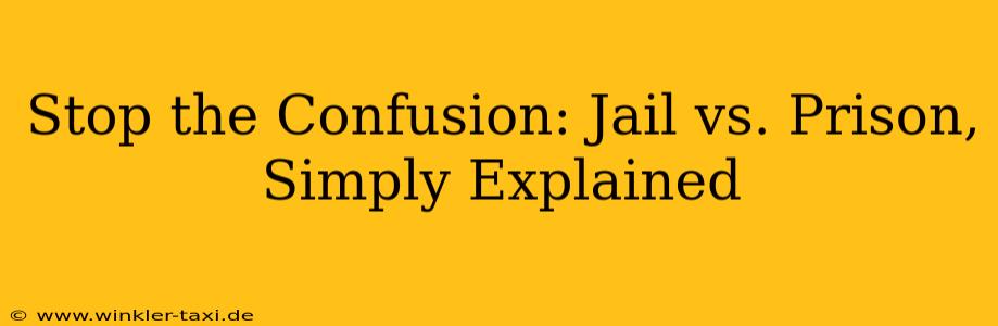 Stop the Confusion: Jail vs. Prison, Simply Explained