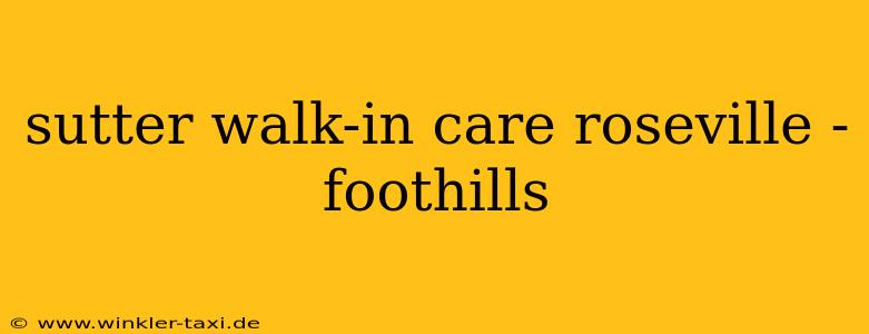 sutter walk-in care roseville - foothills