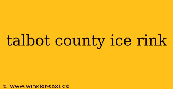 talbot county ice rink