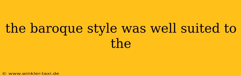 the baroque style was well suited to the