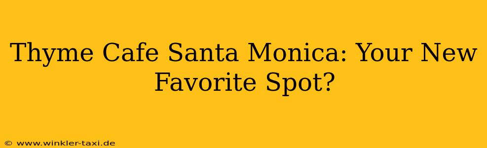 Thyme Cafe Santa Monica: Your New Favorite Spot?