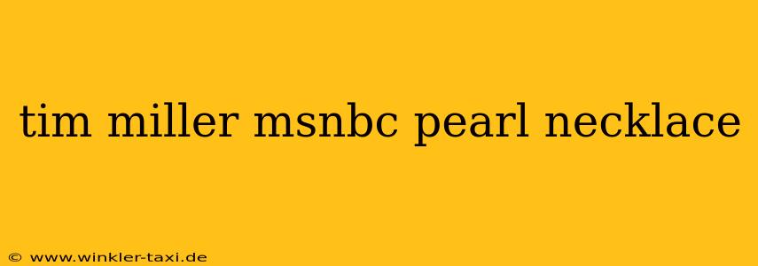 tim miller msnbc pearl necklace