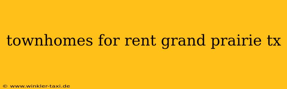 townhomes for rent grand prairie tx
