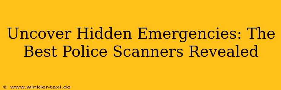 Uncover Hidden Emergencies: The Best Police Scanners Revealed