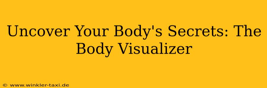 Uncover Your Body's Secrets: The Body Visualizer