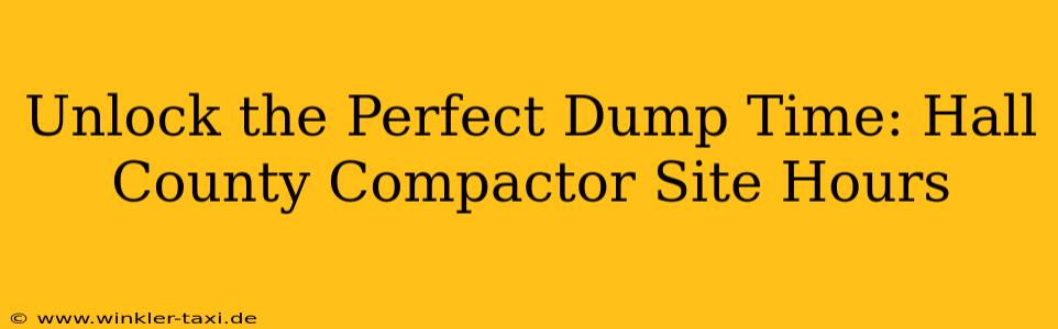 Unlock the Perfect Dump Time: Hall County Compactor Site Hours