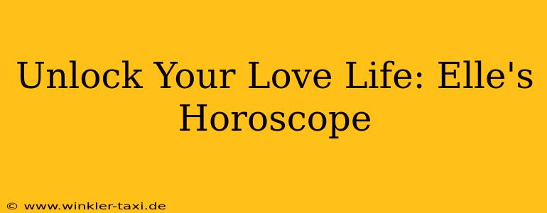 Unlock Your Love Life: Elle's Horoscope