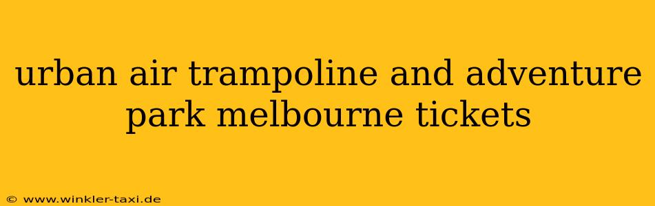 urban air trampoline and adventure park melbourne tickets