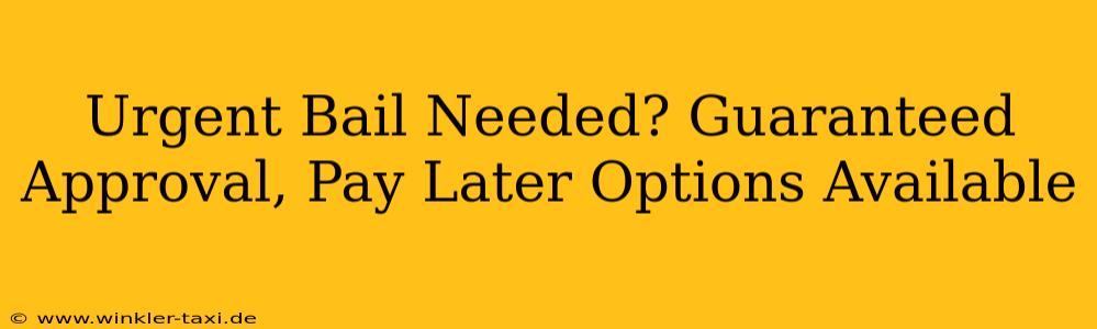 Urgent Bail Needed? Guaranteed Approval, Pay Later Options Available