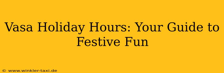 Vasa Holiday Hours: Your Guide to Festive Fun