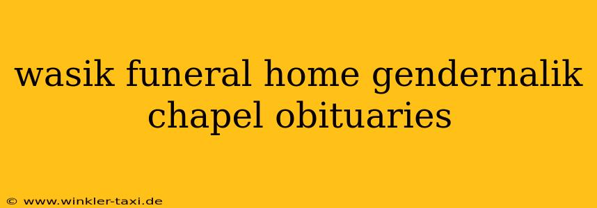 wasik funeral home gendernalik chapel obituaries