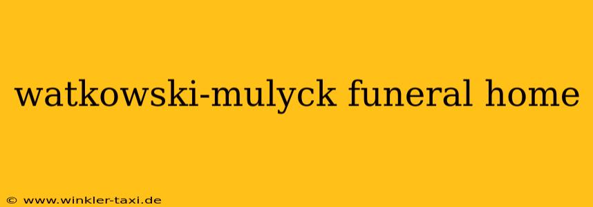 watkowski-mulyck funeral home