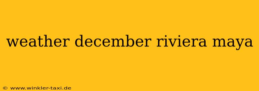 weather december riviera maya