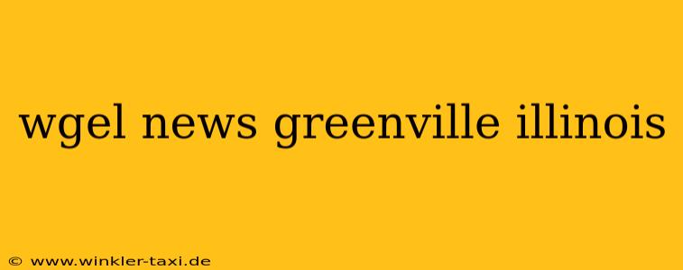 wgel news greenville illinois