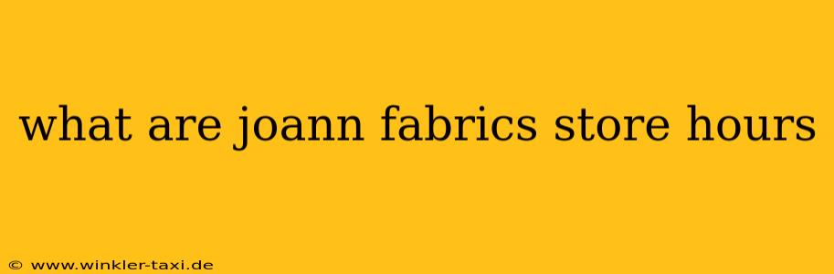 what are joann fabrics store hours