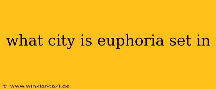 what city is euphoria set in