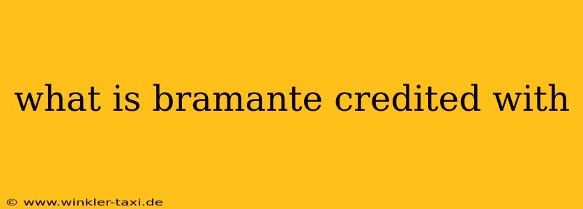 what is bramante credited with