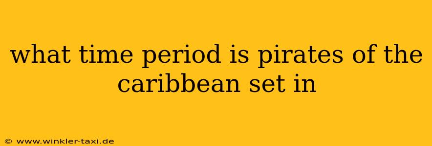 what time period is pirates of the caribbean set in
