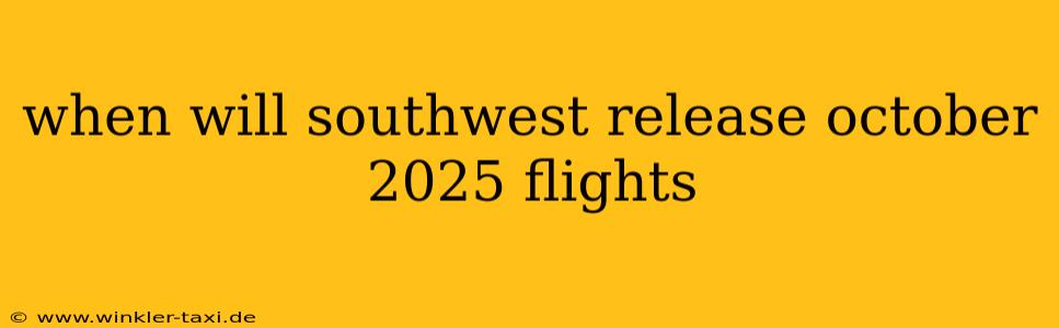 when will southwest release october 2025 flights