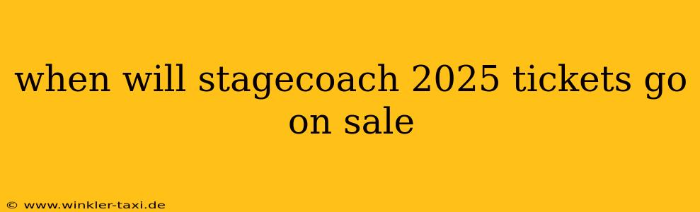 when will stagecoach 2025 tickets go on sale