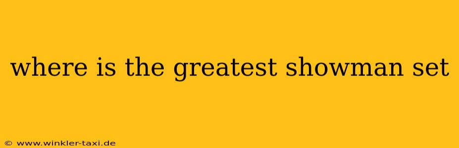 where is the greatest showman set