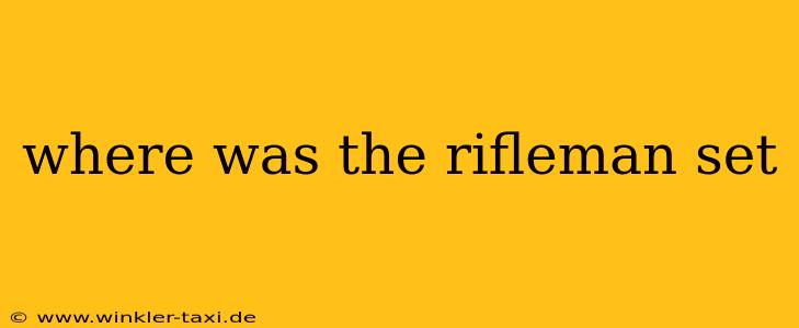 where was the rifleman set