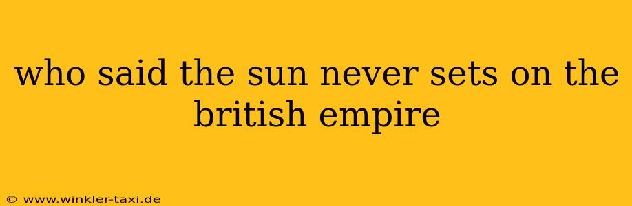 who said the sun never sets on the british empire