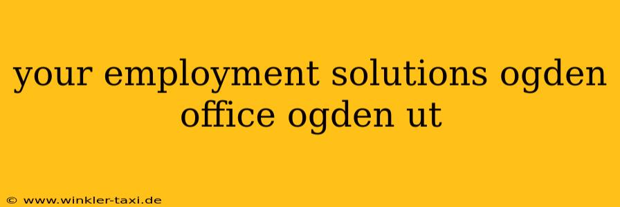 your employment solutions ogden office ogden ut